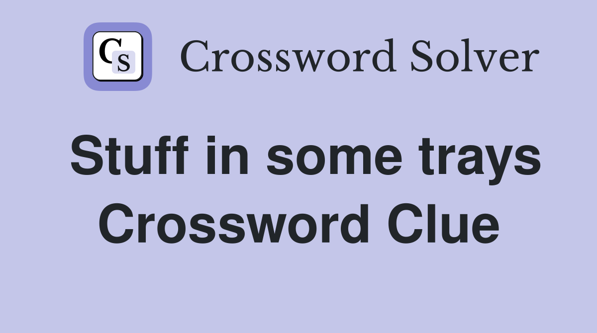 Stuff in some trays Crossword Clue Answers Crossword Solver
